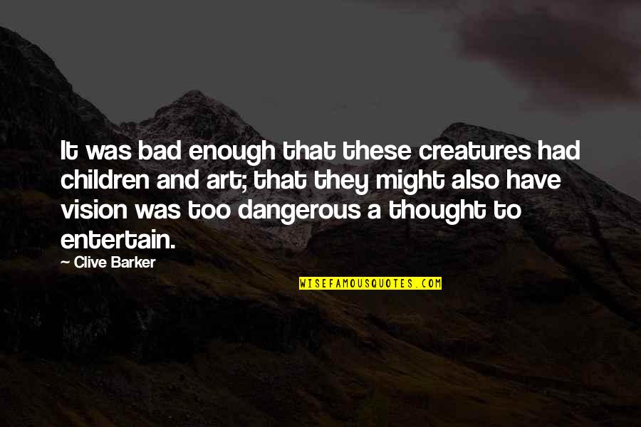 Entertain Quotes By Clive Barker: It was bad enough that these creatures had