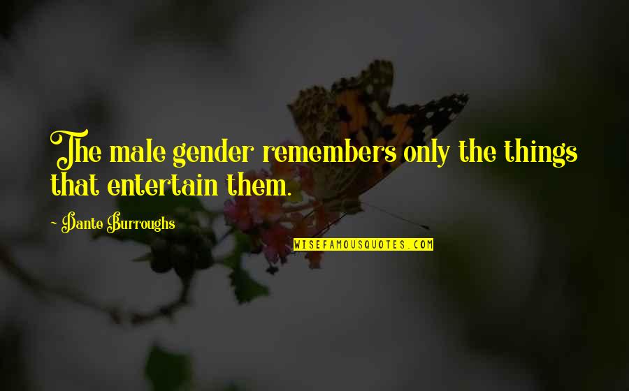 Entertain Quotes By Dante Burroughs: The male gender remembers only the things that