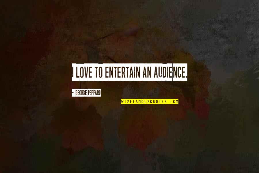 Entertain Quotes By George Peppard: I love to entertain an audience.