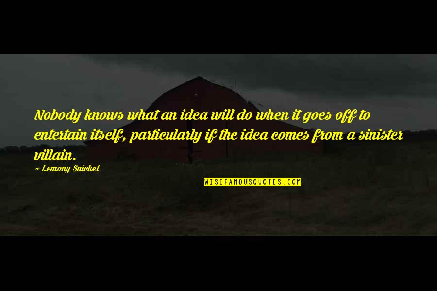 Entertain Quotes By Lemony Snicket: Nobody knows what an idea will do when
