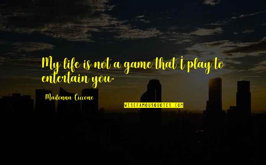 Entertain Quotes By Madonna Ciccone: My life is not a game that I