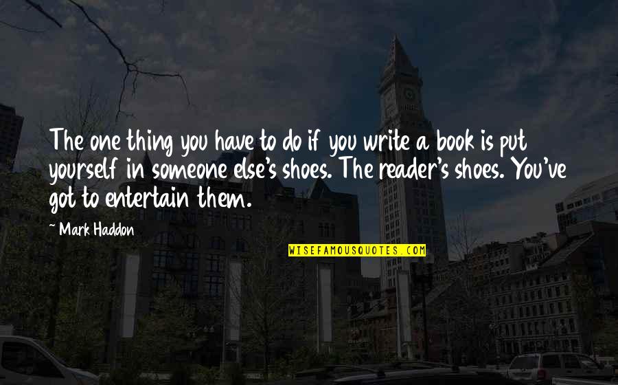 Entertain Quotes By Mark Haddon: The one thing you have to do if