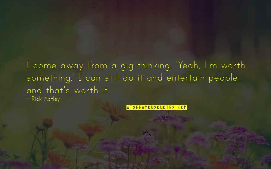 Entertain Quotes By Rick Astley: I come away from a gig thinking, 'Yeah,