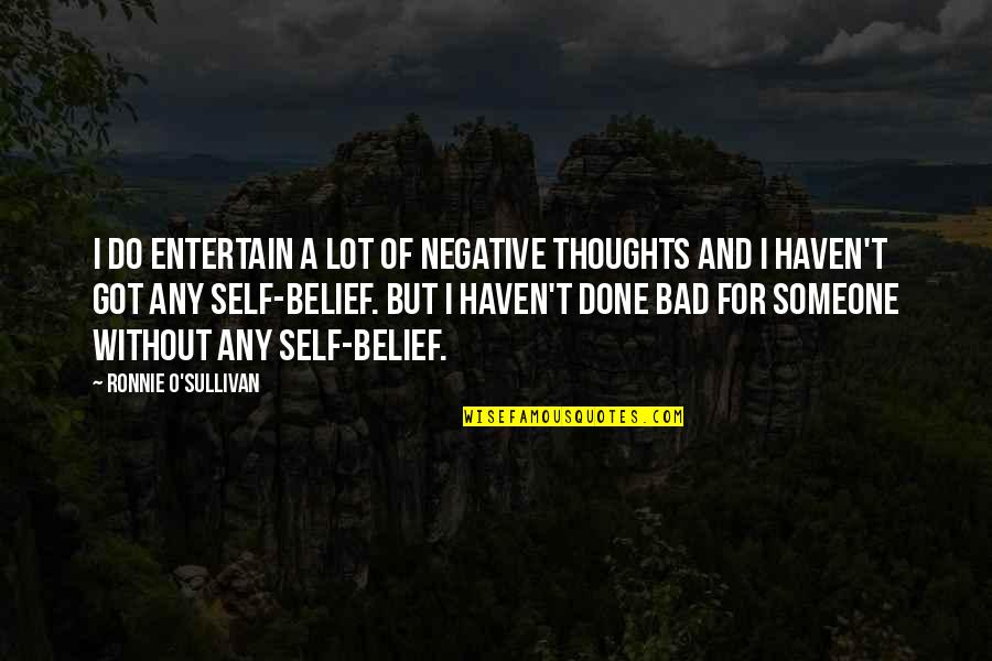Entertain Quotes By Ronnie O'Sullivan: I do entertain a lot of negative thoughts