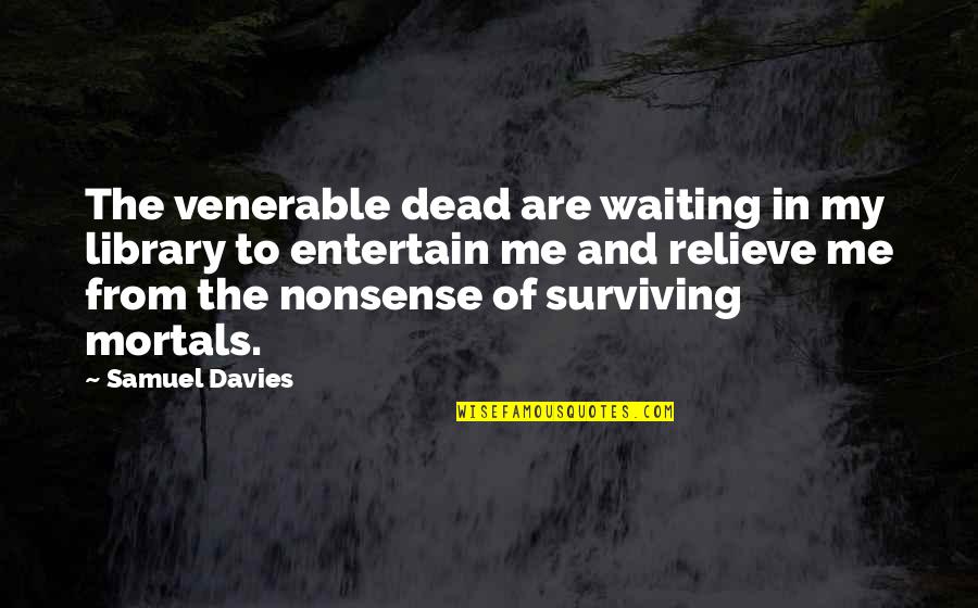 Entertain Quotes By Samuel Davies: The venerable dead are waiting in my library