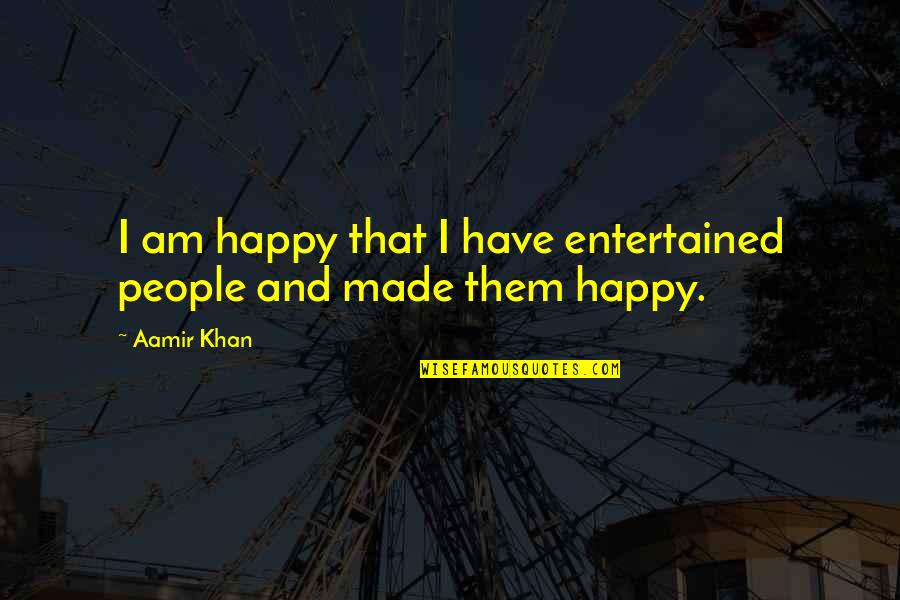 Entertained Quotes By Aamir Khan: I am happy that I have entertained people