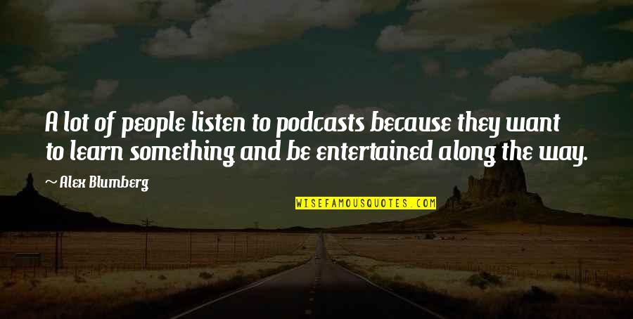 Entertained Quotes By Alex Blumberg: A lot of people listen to podcasts because