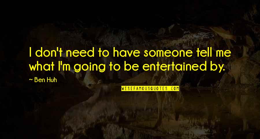 Entertained Quotes By Ben Huh: I don't need to have someone tell me