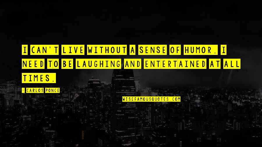 Entertained Quotes By Carlos Ponce: I can't live without a sense of humor.