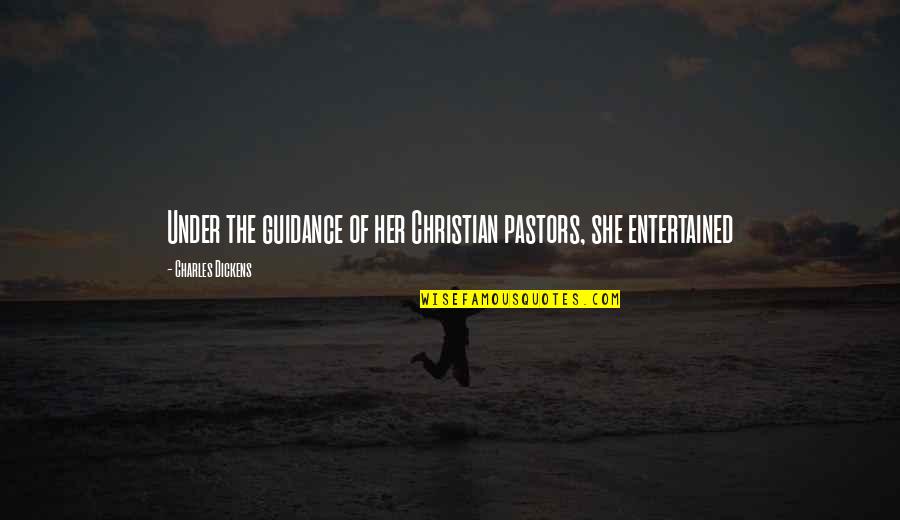 Entertained Quotes By Charles Dickens: Under the guidance of her Christian pastors, she