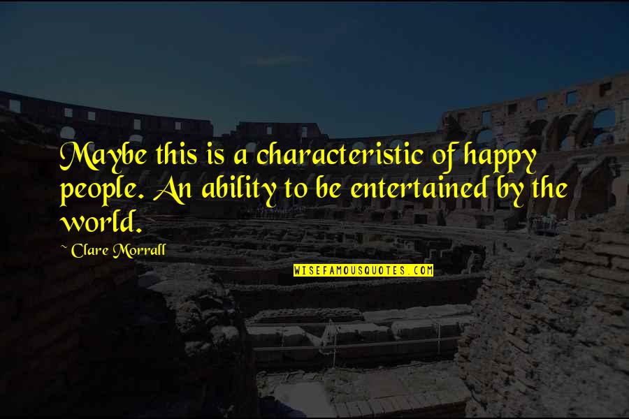 Entertained Quotes By Clare Morrall: Maybe this is a characteristic of happy people.