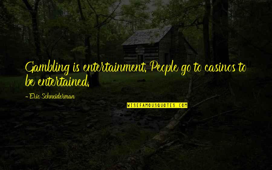 Entertained Quotes By Eric Schneiderman: Gambling is entertainment. People go to casinos to