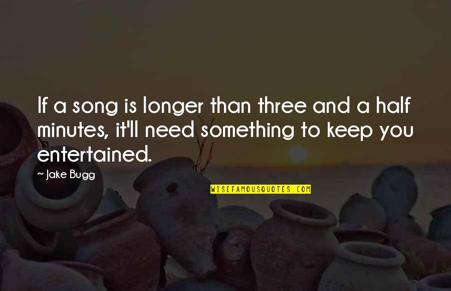 Entertained Quotes By Jake Bugg: If a song is longer than three and