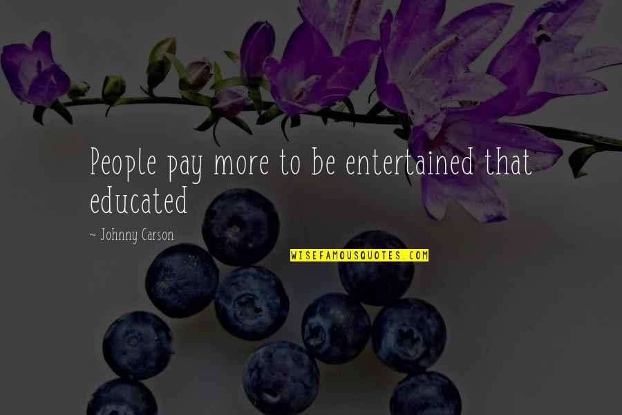 Entertained Quotes By Johnny Carson: People pay more to be entertained that educated