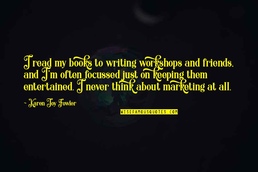 Entertained Quotes By Karen Joy Fowler: I read my books to writing workshops and