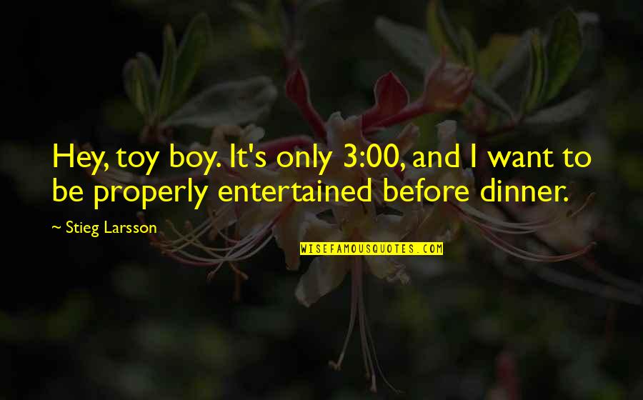 Entertained Quotes By Stieg Larsson: Hey, toy boy. It's only 3:00, and I