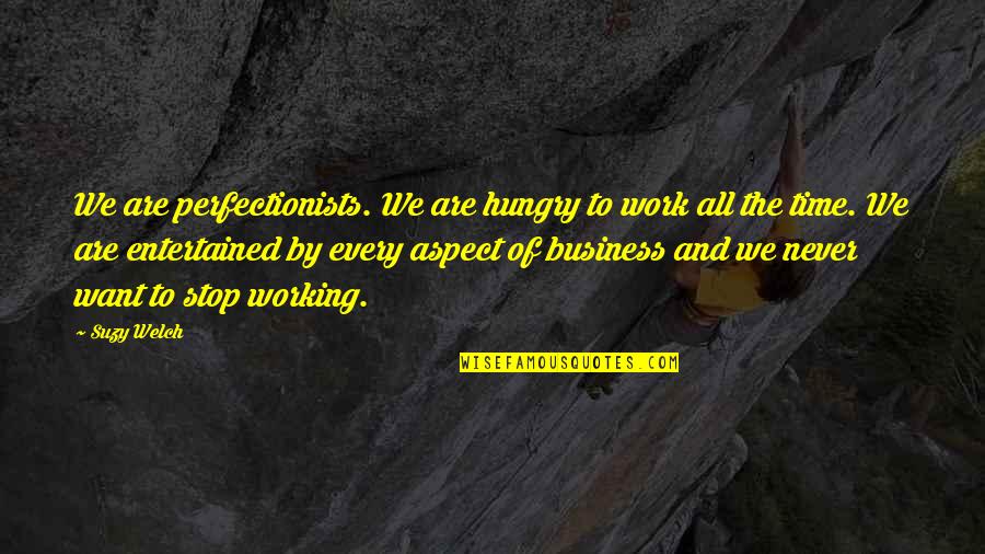 Entertained Quotes By Suzy Welch: We are perfectionists. We are hungry to work
