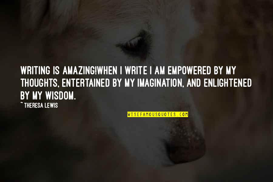 Entertained Quotes By Theresa Lewis: Writing is Amazing!When I write I am empowered