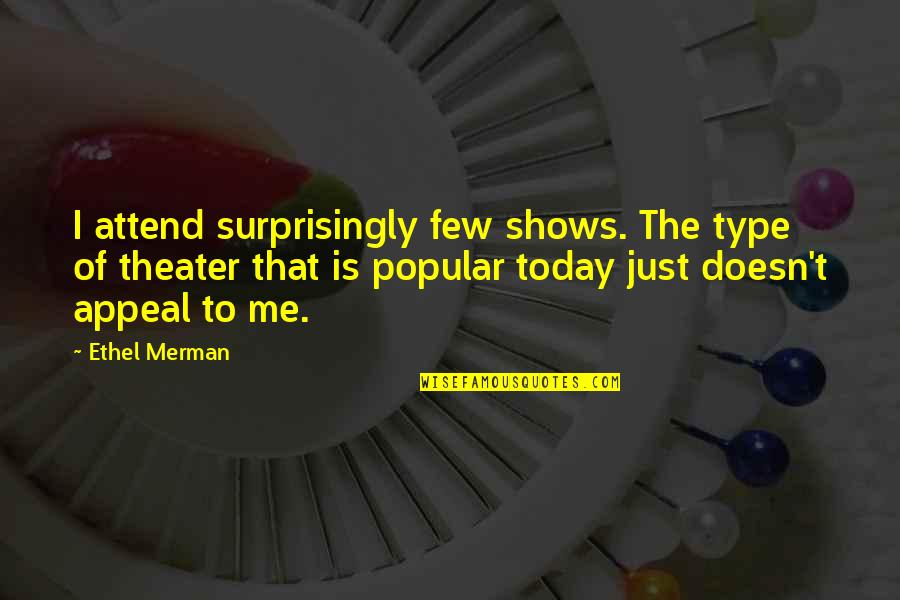 Entertained Thesaurus Quotes By Ethel Merman: I attend surprisingly few shows. The type of