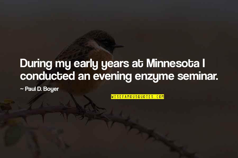 Entertainer For Children Quotes By Paul D. Boyer: During my early years at Minnesota I conducted