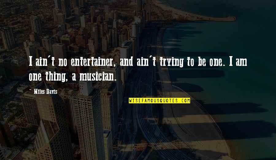 Entertainer Quotes By Miles Davis: I ain't no entertainer, and ain't trying to