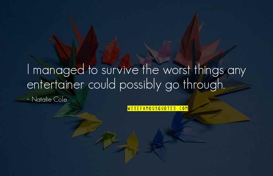 Entertainer Quotes By Natalie Cole: I managed to survive the worst things any