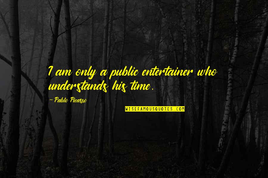 Entertainer Quotes By Pablo Picasso: I am only a public entertainer who understands Entertainer Quotes By Pablo Picasso: I am only a public entertainer who understands
