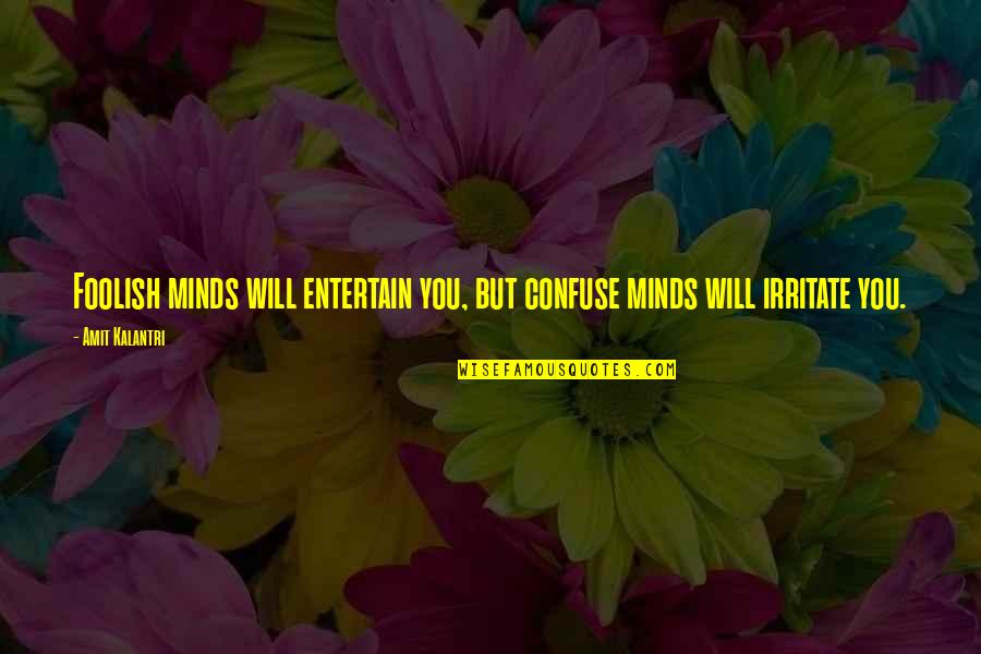 Entertaining Foolishness Quotes By Amit Kalantri: Foolish minds will entertain you, but confuse minds