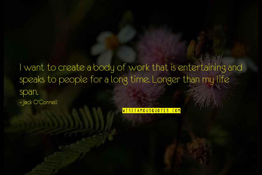 Entertaining Life Quotes By Jack O'Connell: I want to create a body of work