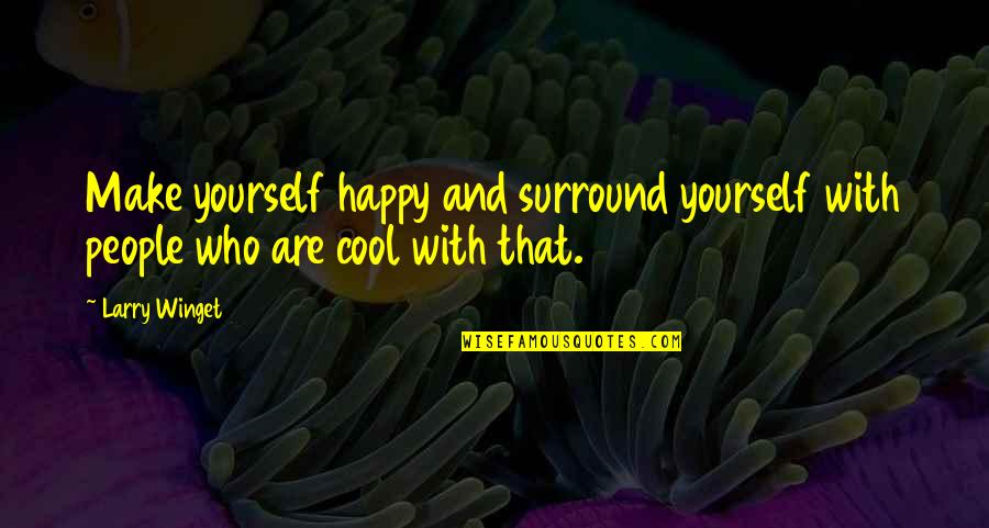 Entertaining Life Quotes By Larry Winget: Make yourself happy and surround yourself with people