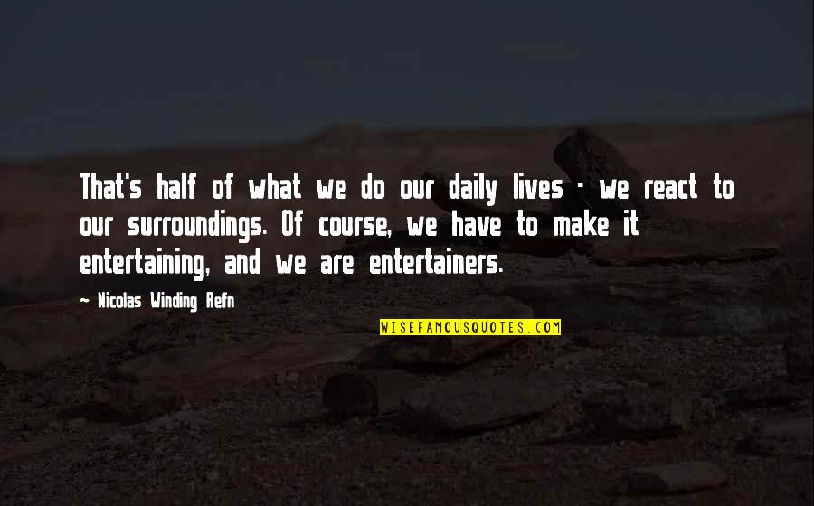 Entertaining Life Quotes By Nicolas Winding Refn: That's half of what we do our daily