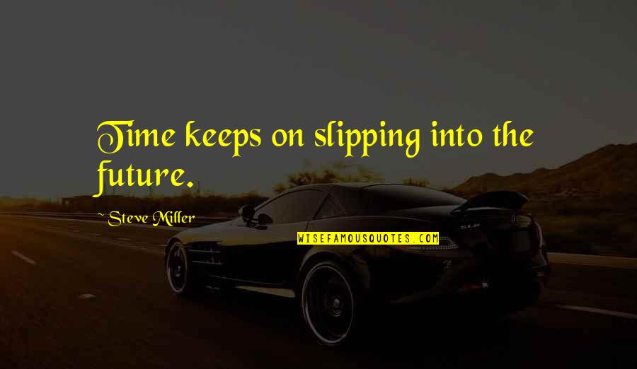 Entertaining Life Quotes By Steve Miller: Time keeps on slipping into the future.