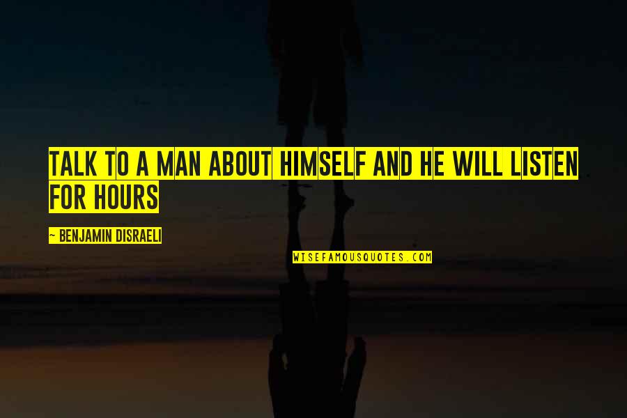 Entertaining Motivational Quotes By Benjamin Disraeli: Talk to a man about himself and he