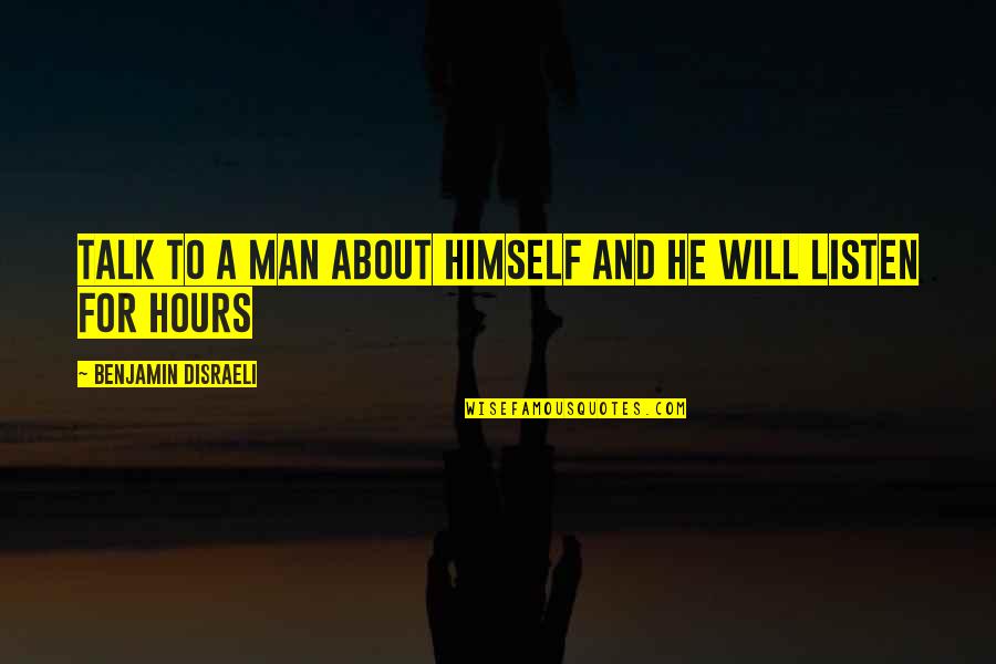 Entertaining Motivational Quotes By Benjamin Disraeli: Talk to a man about himself and he Entertaining Motivational Quotes By Benjamin Disraeli: Talk to a man about himself and he