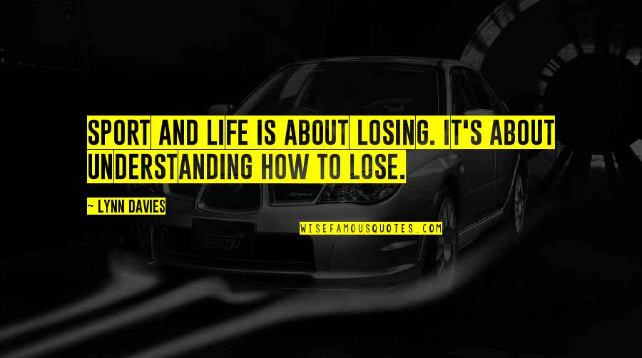 Entertaining Motivational Quotes By Lynn Davies: Sport and life is about losing. It's about