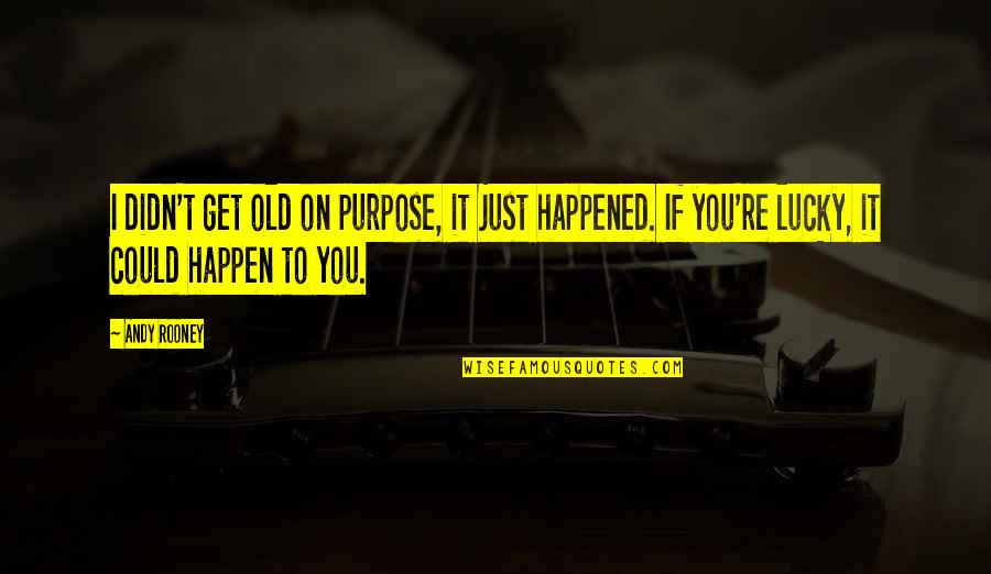 Entertaining Mr Sloane Quotes By Andy Rooney: I didn't get old on purpose, it just