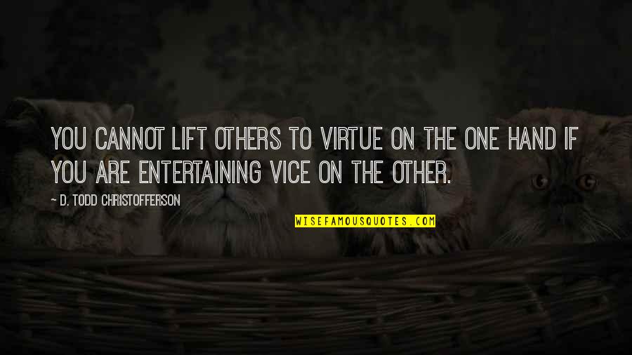 Entertaining Others Quotes By D. Todd Christofferson: You cannot lift others to virtue on the