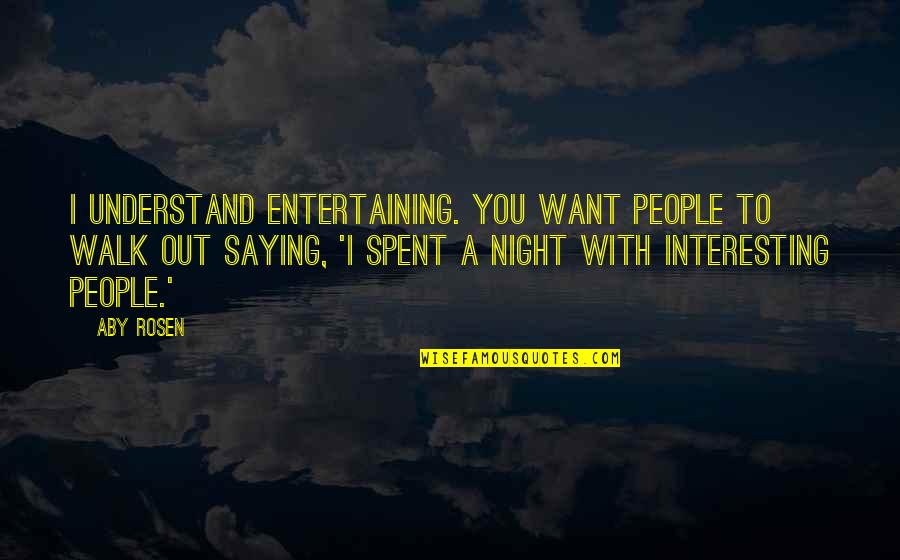 Entertaining People Quotes By Aby Rosen: I understand entertaining. You want people to walk