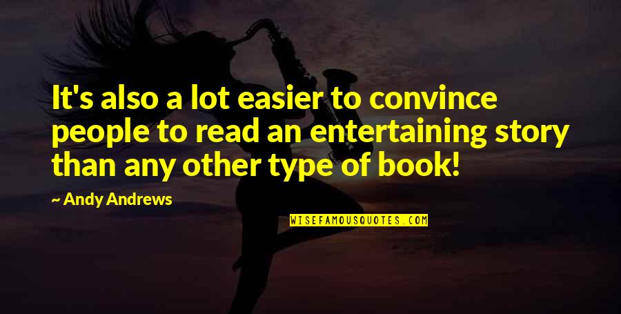 Entertaining People Quotes By Andy Andrews: It's also a lot easier to convince people