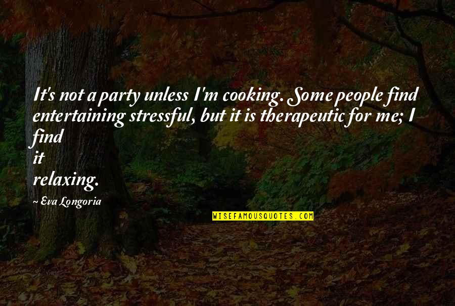 Entertaining People Quotes By Eva Longoria: It's not a party unless I'm cooking. Some