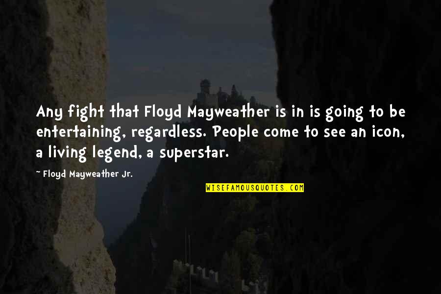 Entertaining People Quotes By Floyd Mayweather Jr.: Any fight that Floyd Mayweather is in is