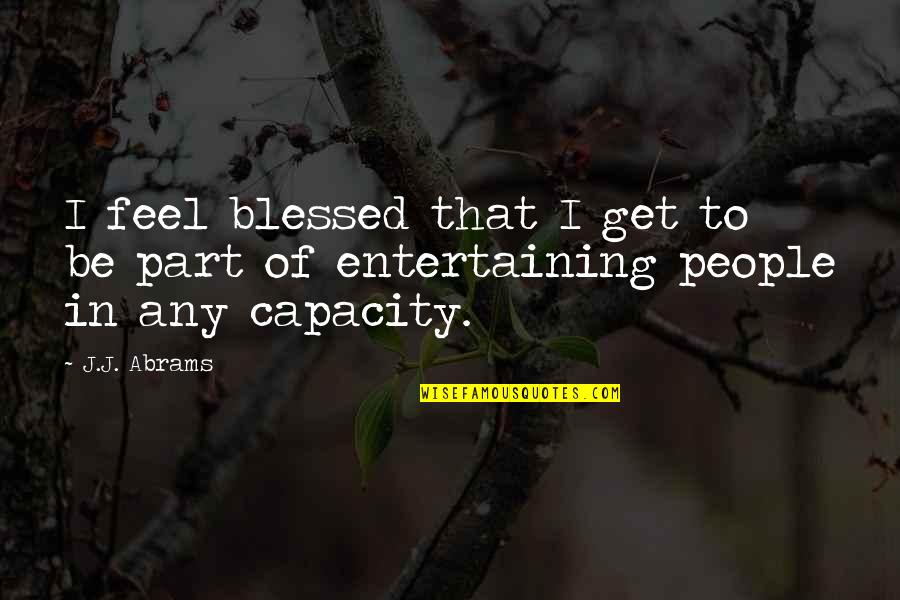 Entertaining People Quotes By J.J. Abrams: I feel blessed that I get to be
