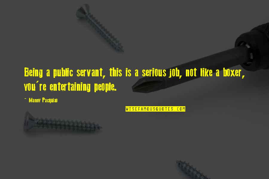 Entertaining People Quotes By Manny Pacquiao: Being a public servant, this is a serious