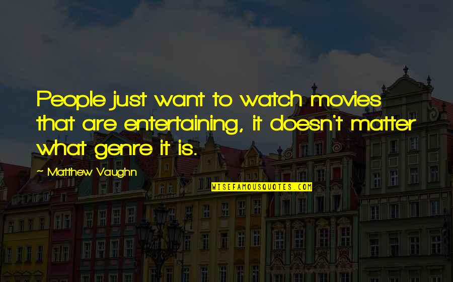 Entertaining People Quotes By Matthew Vaughn: People just want to watch movies that are