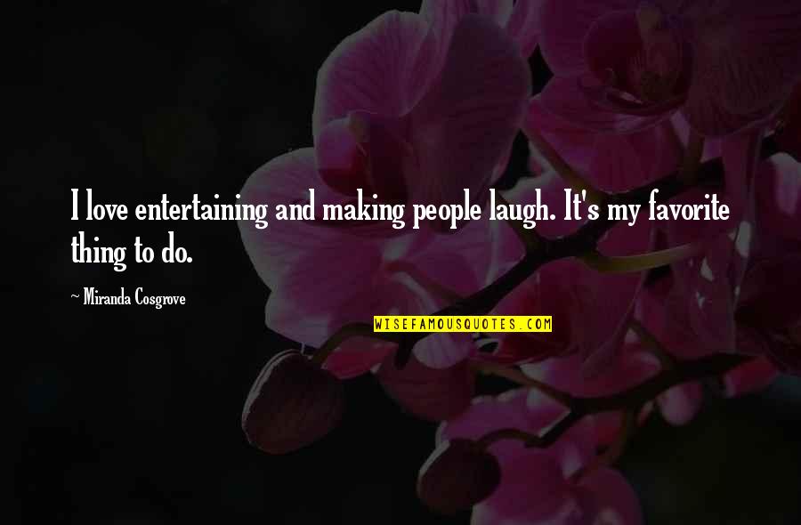 Entertaining People Quotes By Miranda Cosgrove: I love entertaining and making people laugh. It's