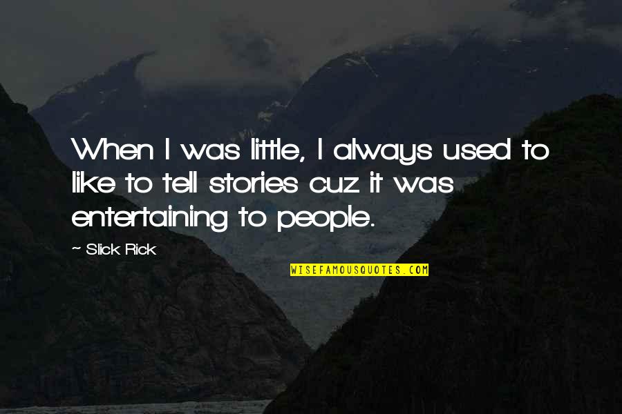 Entertaining People Quotes By Slick Rick: When I was little, I always used to