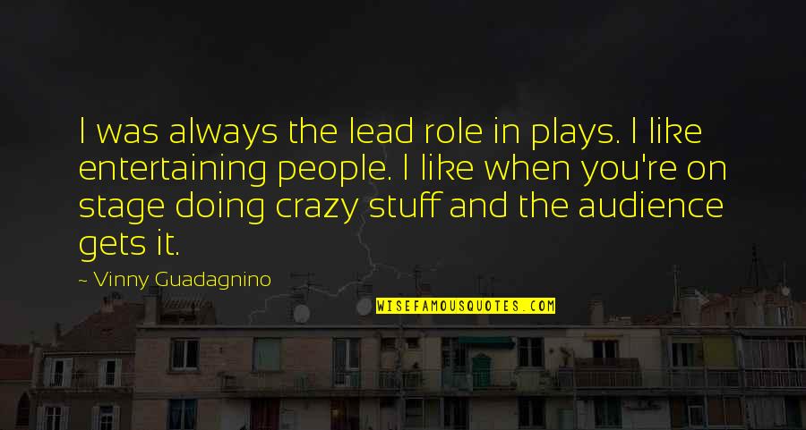 Entertaining People Quotes By Vinny Guadagnino: I was always the lead role in plays.