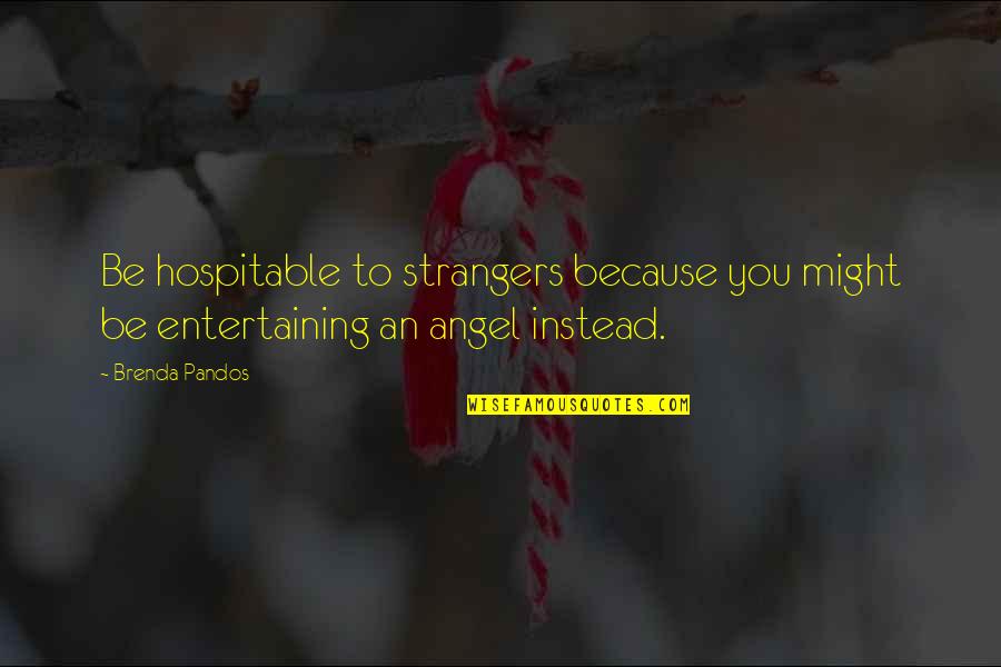 Entertaining Strangers Quotes By Brenda Pandos: Be hospitable to strangers because you might be