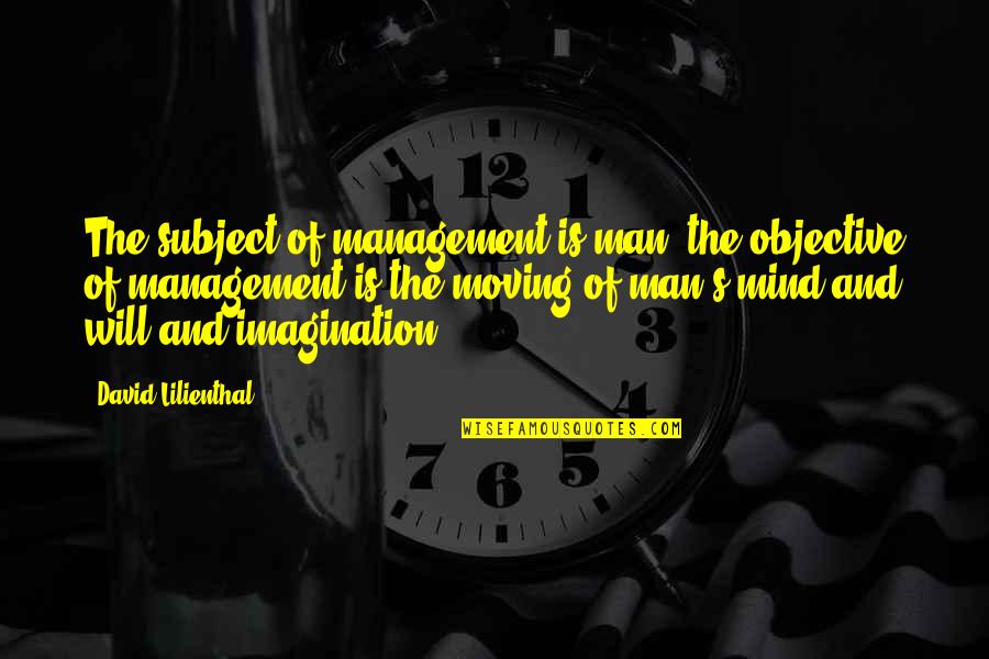 Entertaining These Hoes Quotes By David Lilienthal: The subject of management is man; the objective Entertaining These Hoes Quotes By David Lilienthal: The subject of management is man; the objective