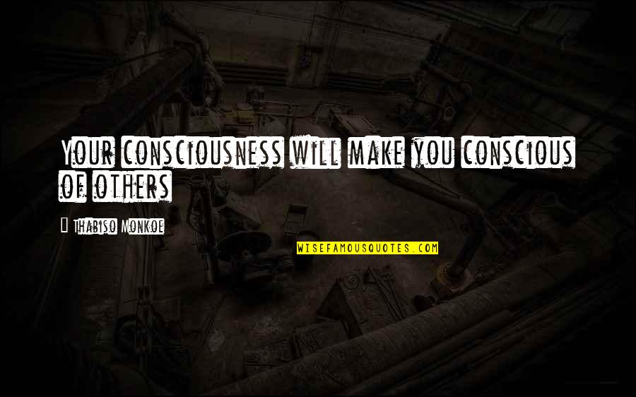 Entertaining These Hoes Quotes By Thabiso Monkoe: Your consciousness will make you conscious of others Entertaining These Hoes Quotes By Thabiso Monkoe: Your consciousness will make you conscious of others